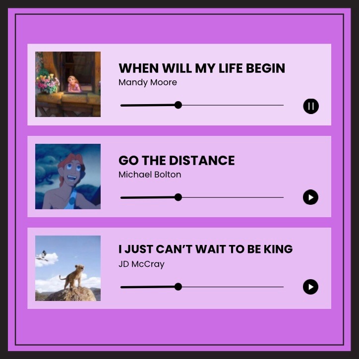 Disney "I Want" songs list. When Will My Life Begin by Mandy Moore (Rapunzel) from Tangled, Go the Distance by Michael Bolton (Hercules) from Hercules, I Just Can't Wait to be King by JD McCray (Simba) from The Lion King.